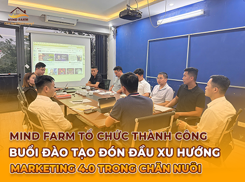 Mind Farm tổ chức thành công buổi đào tạo: Đón đầu xu hướng Marketing 4.0 trong chăn nuôi